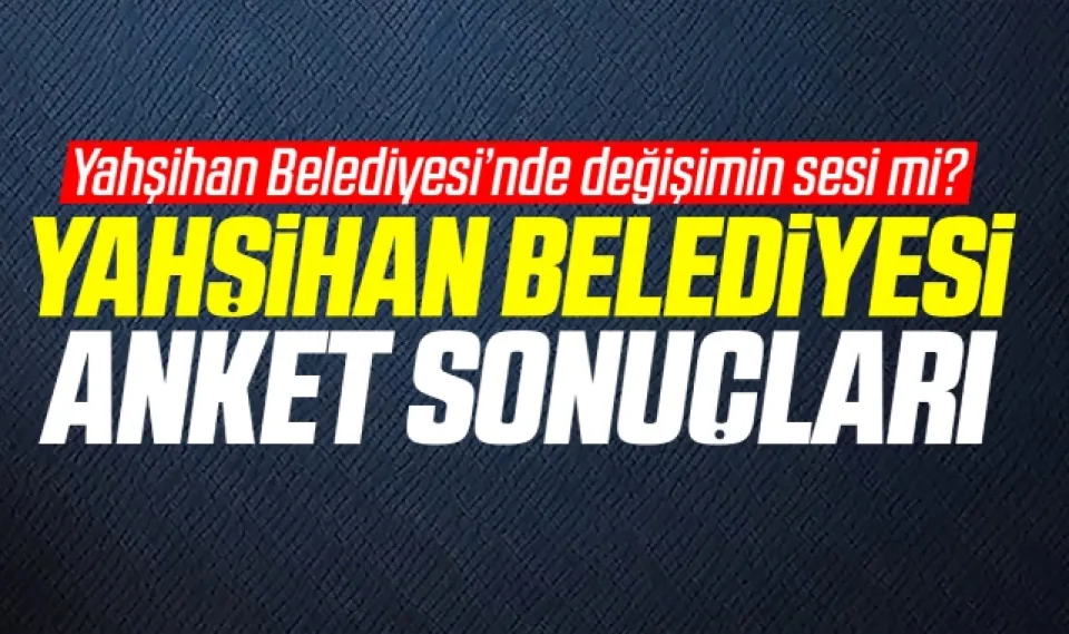 Yahşihan Belediyesi anket sonuçları belli oldu