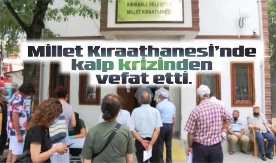 Millet Kıraathanesi'nde kalp krizinden vefat etti.