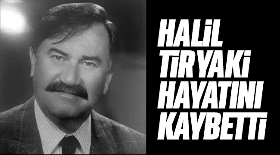 Halil Tiryaki, hayatını kaybetti 
