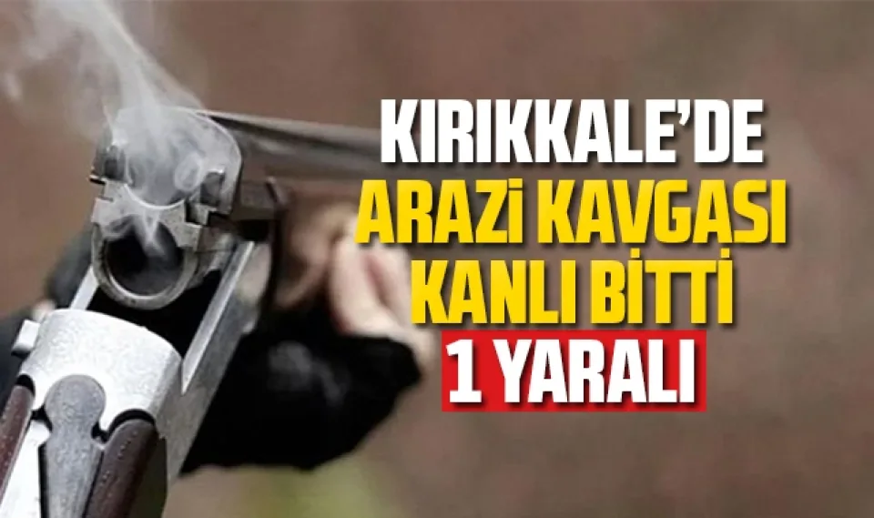 Kırıkkale'de arazi kavgası kanlı bitti: 1 yaralı