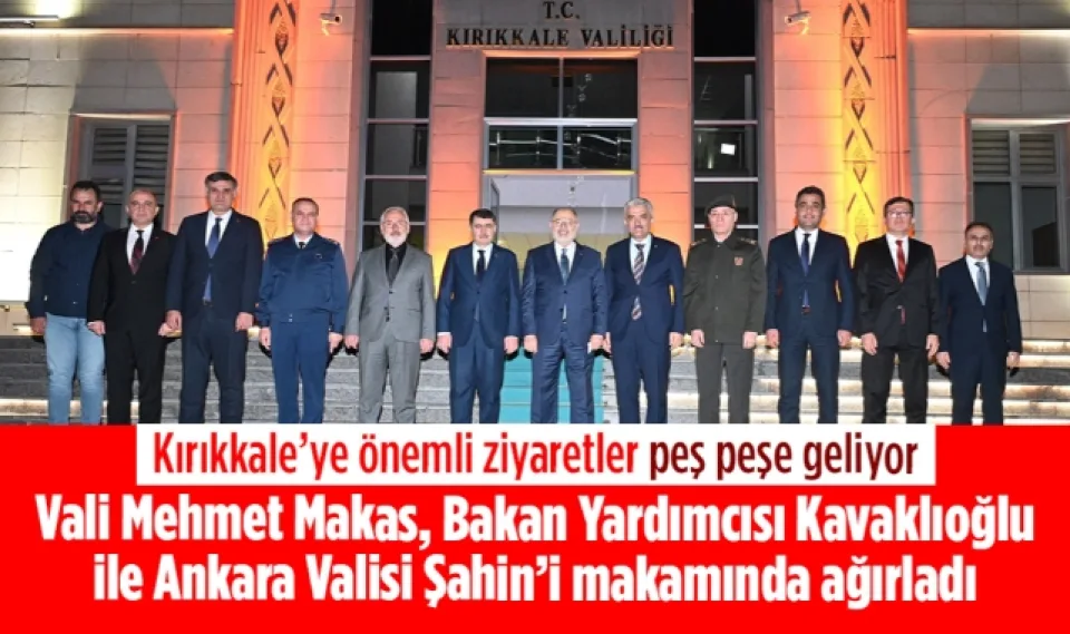Kırıkkale'ye önemli ziyaretler peş peşe geliyor,Vali Makas, Bakan Yardımcısı Kavaklıoğlu ile Ankara Valisi Şahin'i makamında ağırladı