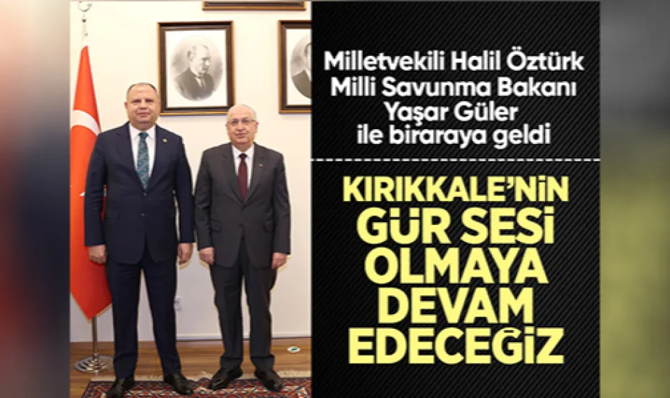 MHP Kırıkkale Milletvekili Halil Öztürk, Milli Savunma Bakanı Yaşar Güler ile bir araya geldi