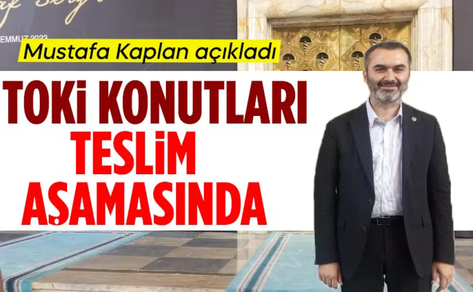 Mustafa Kaplan; TOKİ konutları teslim aşamasında