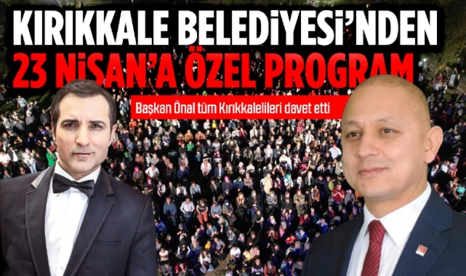 Kırıkkale Belediyesi'nden 23 Nisan'a özel program, Başkan Önal tüm Kırıkkalelileri davet etti