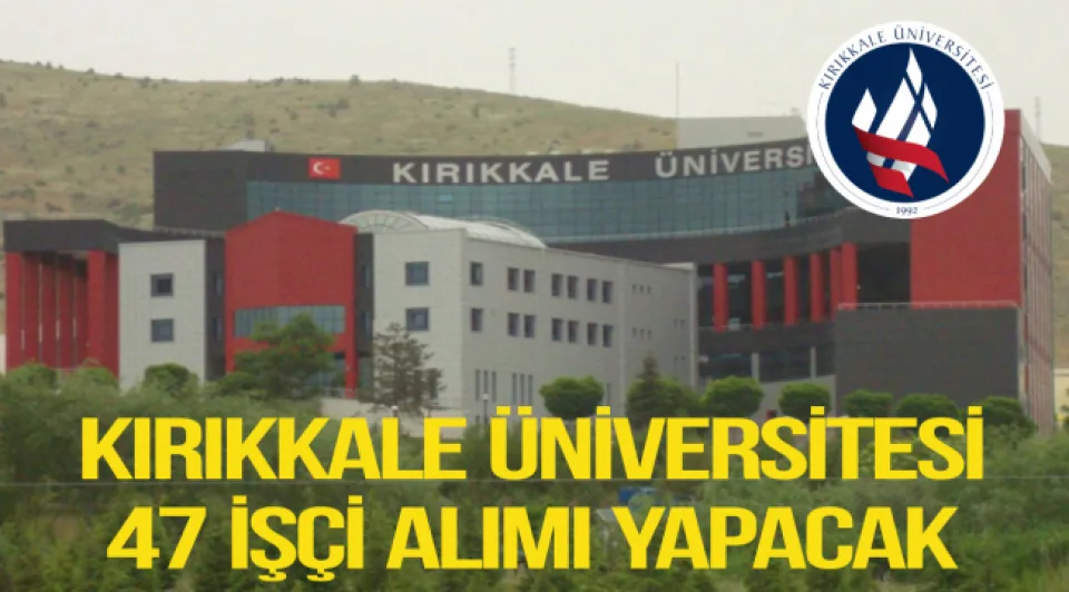 KIRIKKALE ÜNİVERSİTESİ 47 İŞÇİ ALIMI YAPACAK
