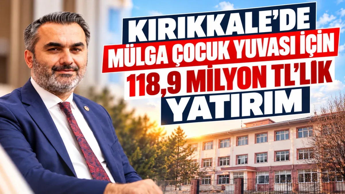 KIRIKKALE’DE MÜLGA ÇOCUK YUVASI İÇİN 118,9 MİLYON TL’LİK YATIRIM