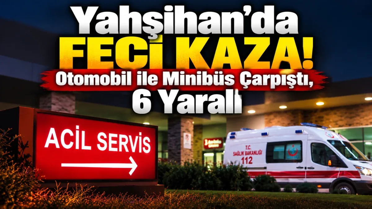 Yahşihan’da Feci Kaza! Otomobil ile Minibüs Çarpıştı, 6 Yaralı