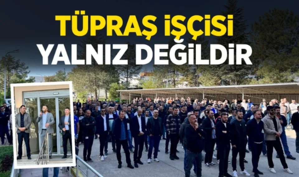 Tüpraş işçisi yalnız değildir !