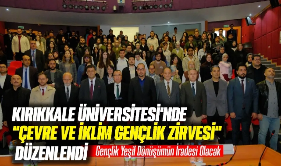 KIRIKKALE ÜNİVERSİTESİ'NDE "ÇEVRE VE İKLİM GENÇLİK ZİRVESİ" DÜZENLENDİ