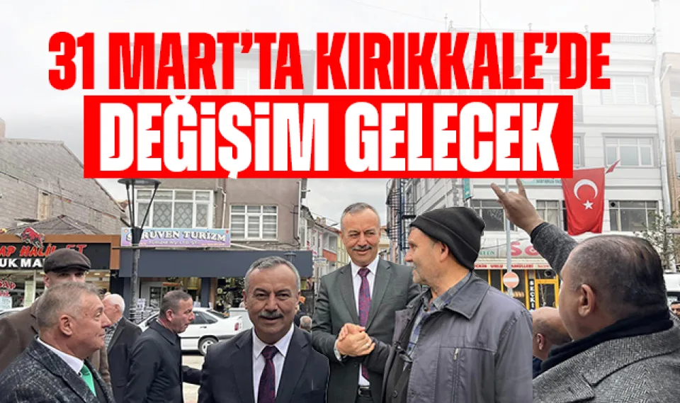 Öztürk; 31 Mart'ta Kırıkkale'de değişim gelecek