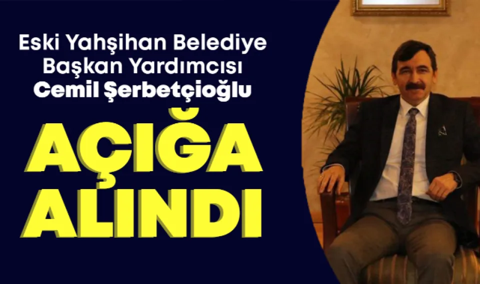 Eski Yahşihan Belediye Başkan Yardımcısı Şerbetçioğlu açığa alındı