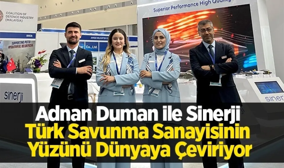 Adnan Duman ile Sinerji Türk Savunma Sanayisi’nin yüzünü Dünyaya Çeviriyor 