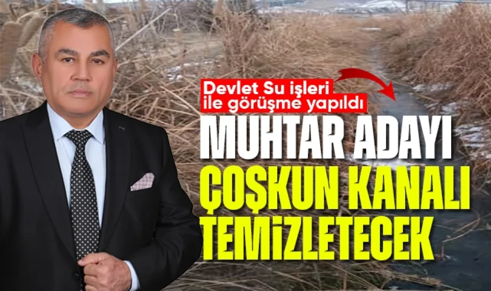 Muhtar Adayı Çoşkun, kanalı temizletecek