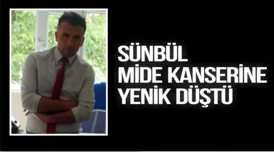SÜNBÜL MİDE KANSERİNE YENİK DÜŞTÜ