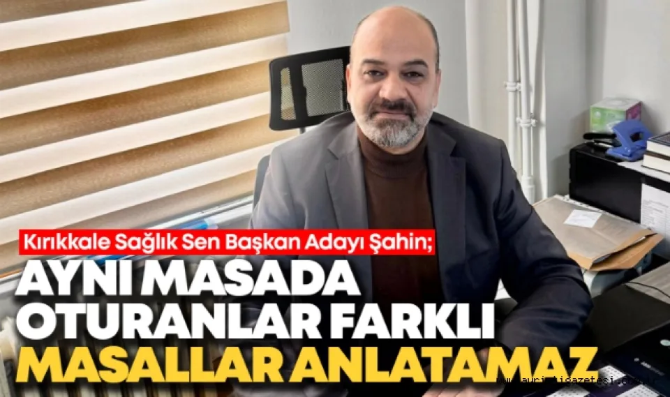 Başkan Adayı Şahin; “Aynı Masada Oturanlar, Farklı Masallar Anlatamaz!”