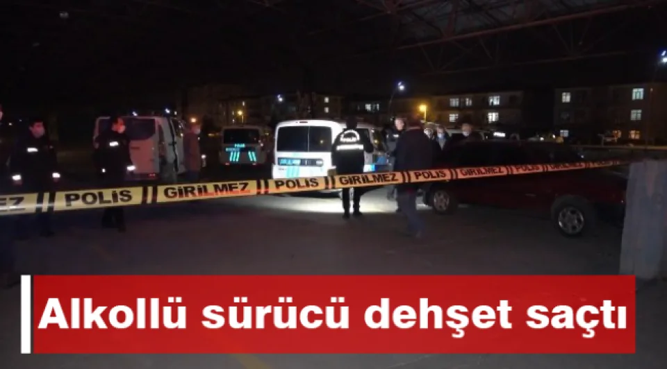 Alkollü sürücü dehşet saçtı